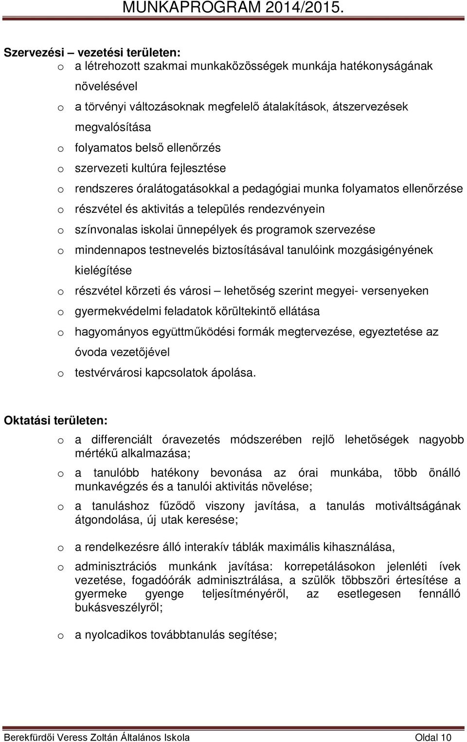 ünnepélyek és programok szervezése o mindennapos testnevelés biztosításával tanulóink mozgásigényének kielégítése o részvétel körzeti és városi lehetőség szerint megyei- versenyeken o gyermekvédelmi