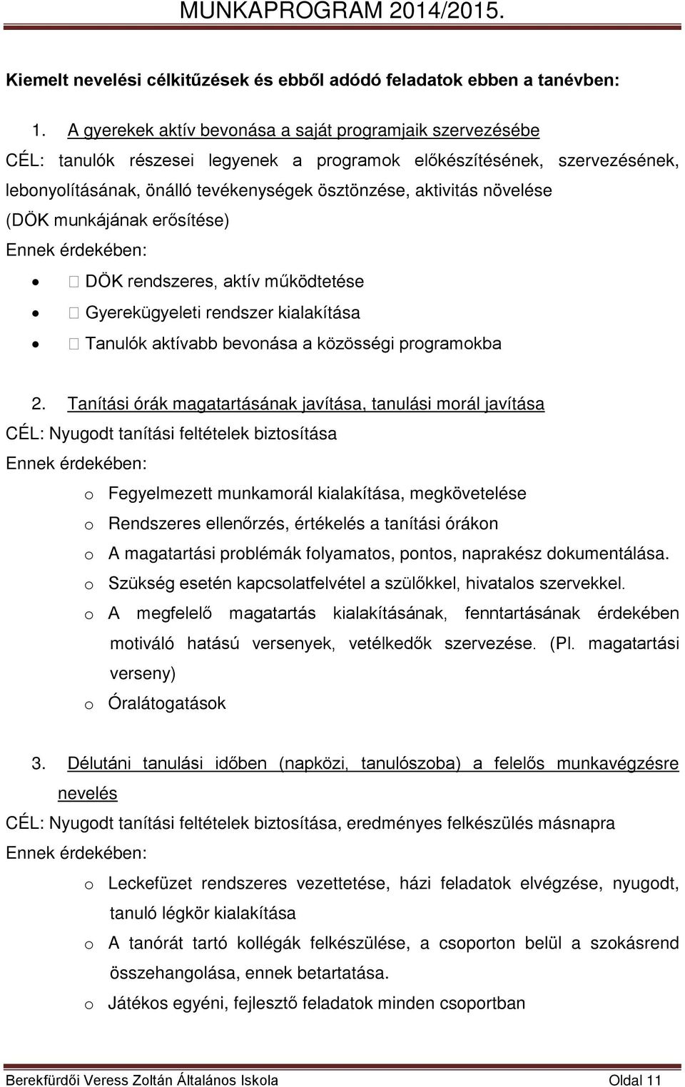 növelése (DÖK munkájának erősítése) Ennek érdekében: DÖK rendszeres, aktív működtetése Gyerekügyeleti rendszer kialakítása Tanulók aktívabb bevonása a közösségi programokba 2.