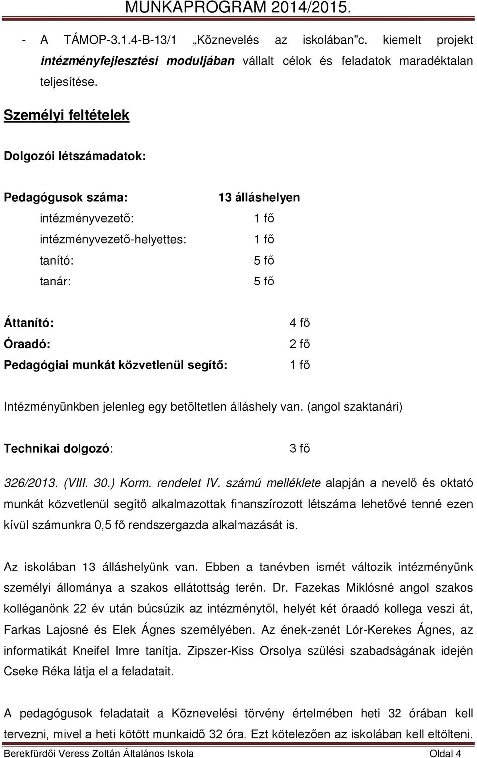 közvetlenül segítő: 4 fő 2 fő 1 fő Intézményünkben jelenleg egy betöltetlen álláshely van. (angol szaktanári) Technikai dolgozó: 3 fő 326/2013. (VIII. 30.) Korm. rendelet IV.