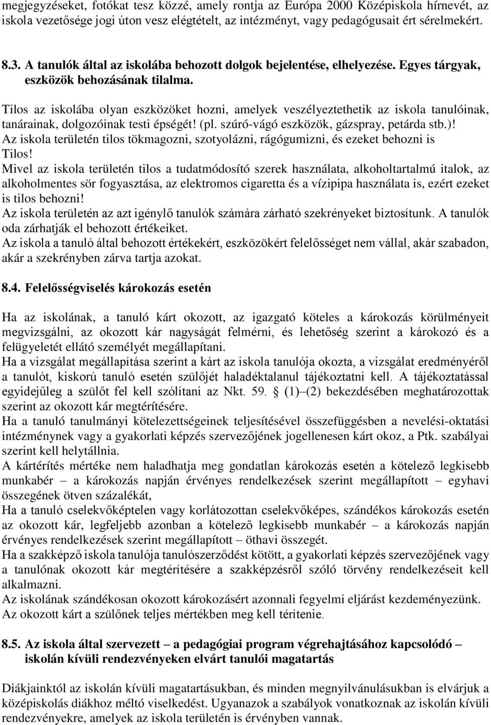 Tilos az iskolába olyan eszközöket hozni, amelyek veszélyeztethetik az iskola tanulóinak, tanárainak, dolgozóinak testi épségét! (pl. szúró-vágó eszközök, gázspray, petárda stb.)!