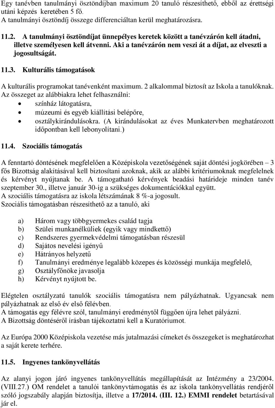 Az összeget az alábbiakra lehet felhasználni: színház látogatásra, múzeumi és egyéb kiállítási belépőre, osztálykirándulásokra.