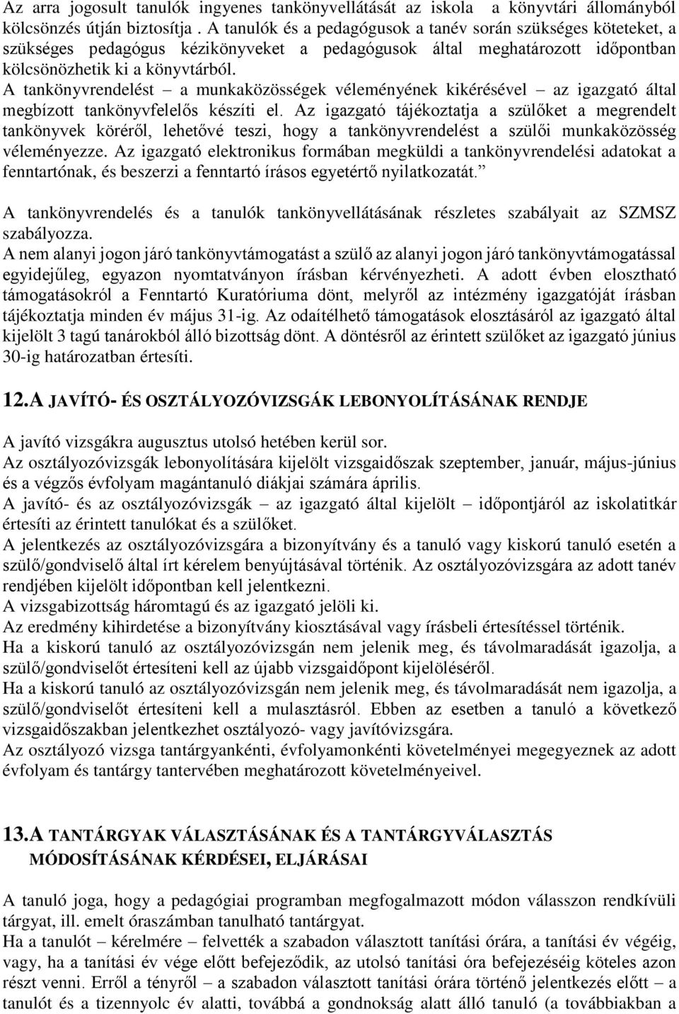 A tankönyvrendelést a munkaközösségek véleményének kikérésével az igazgató által megbízott tankönyvfelelős készíti el.