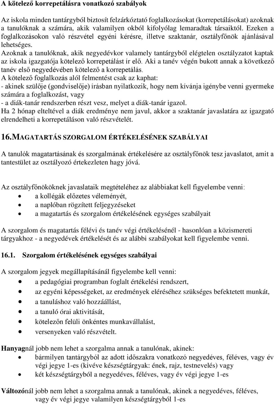 Azoknak a tanulóknak, akik negyedévkor valamely tantárgyból elégtelen osztályzatot kaptak az iskola igazgatója kötelező korrepetálást ír elő.