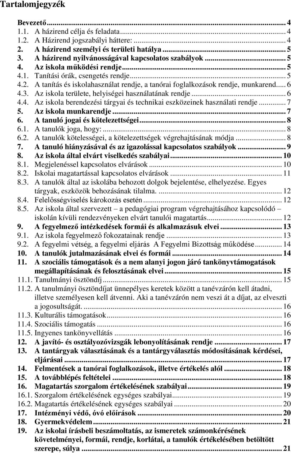 A tanítás és iskolahasználat rendje, a tanórai foglalkozások rendje, munkarend... 6 4.3. Az iskola területe, helyiségei használatának rendje... 6 4.4. Az iskola berendezési tárgyai és technikai eszközeinek használati rendje.