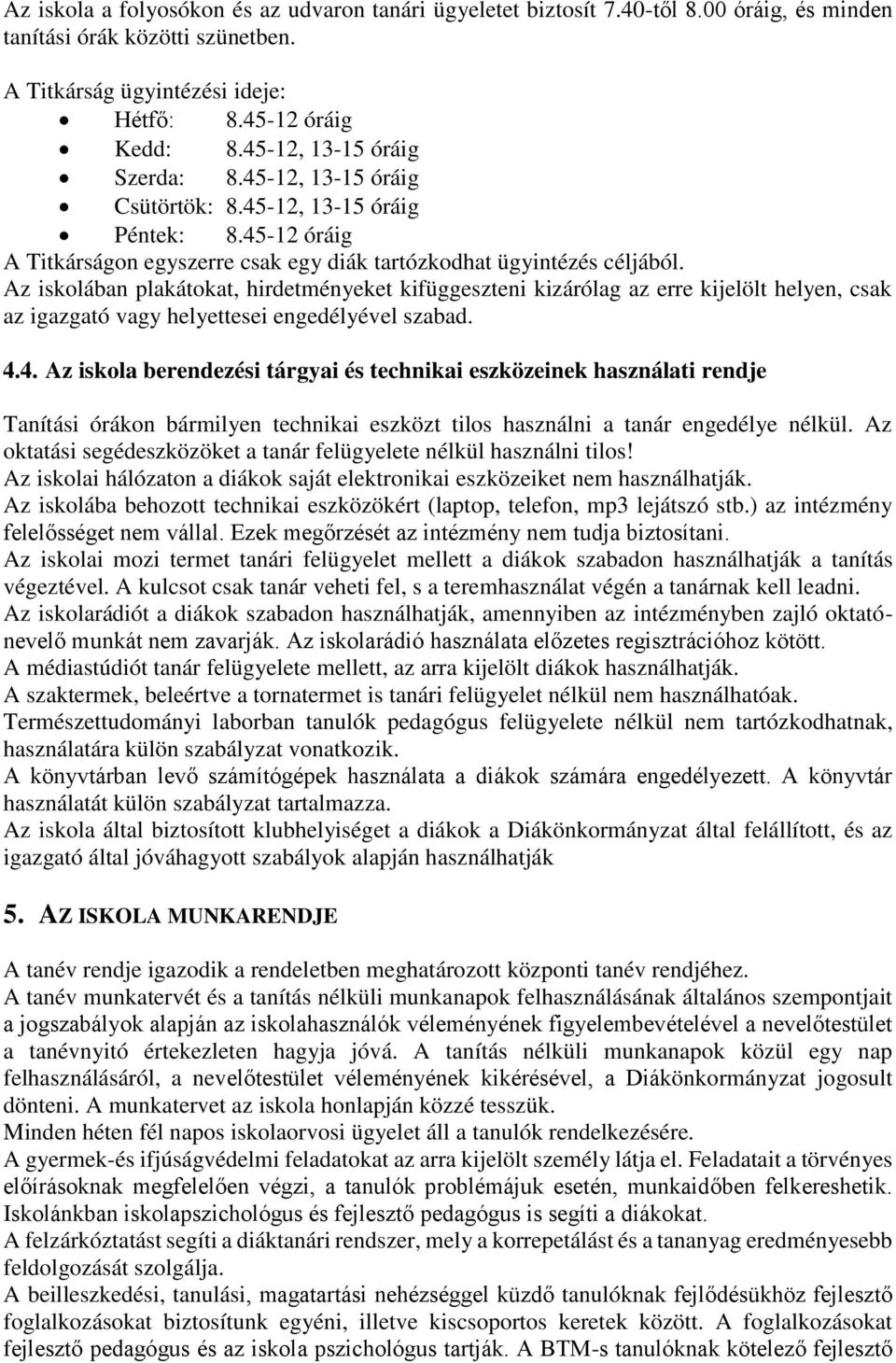 Az iskolában plakátokat, hirdetményeket kifüggeszteni kizárólag az erre kijelölt helyen, csak az igazgató vagy helyettesei engedélyével szabad. 4.