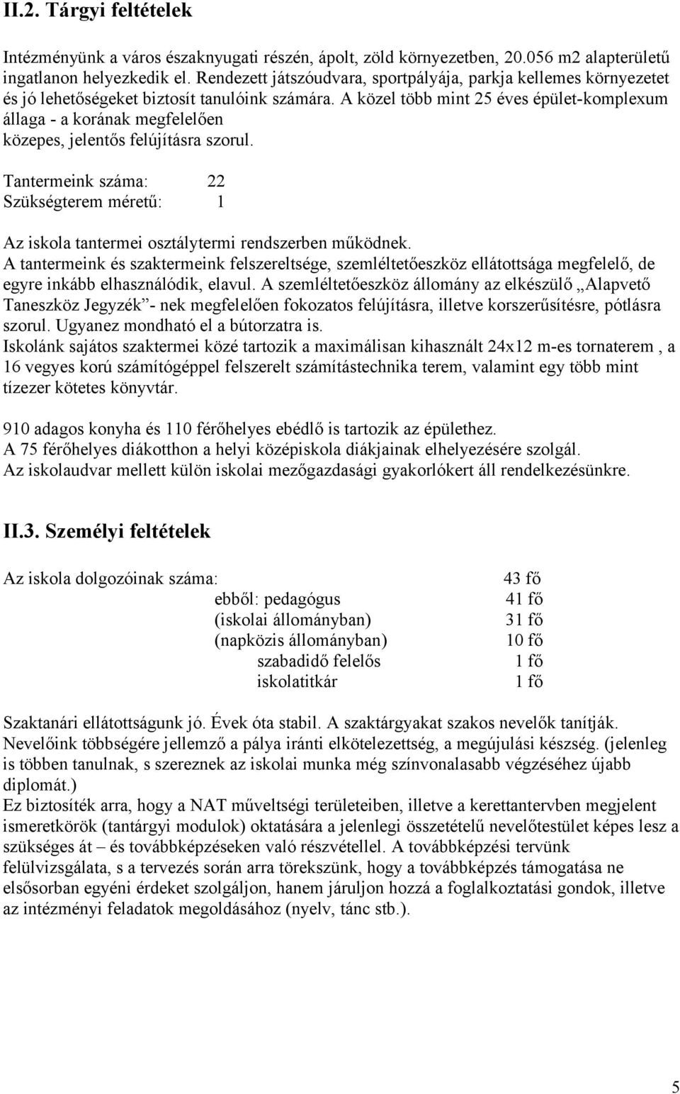 A közel több mint 25 éves épület-komplexum állaga - a korának megfelelően közepes, jelentős felújításra szorul.