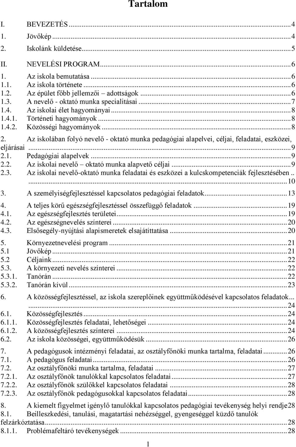 Az isklában flyó nevelő - ktató munka pedagógiai alapelvei, céljai, feladatai, eszközei, eljárásai... 9 2.1. Pedagógiai alapelvek... 9 2.2. Az isklai nevelő ktató munka alapvető céljai... 9 2.3.