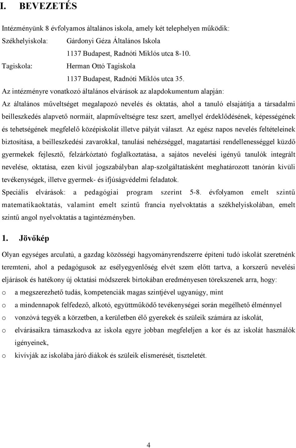 Az intézményre vnatkzó általáns elvárásk az alapdkumentum alapján: Az általáns műveltséget megalapzó nevelés és ktatás, ahl a tanuló elsajátítja a társadalmi beilleszkedés alapvető nrmáit,