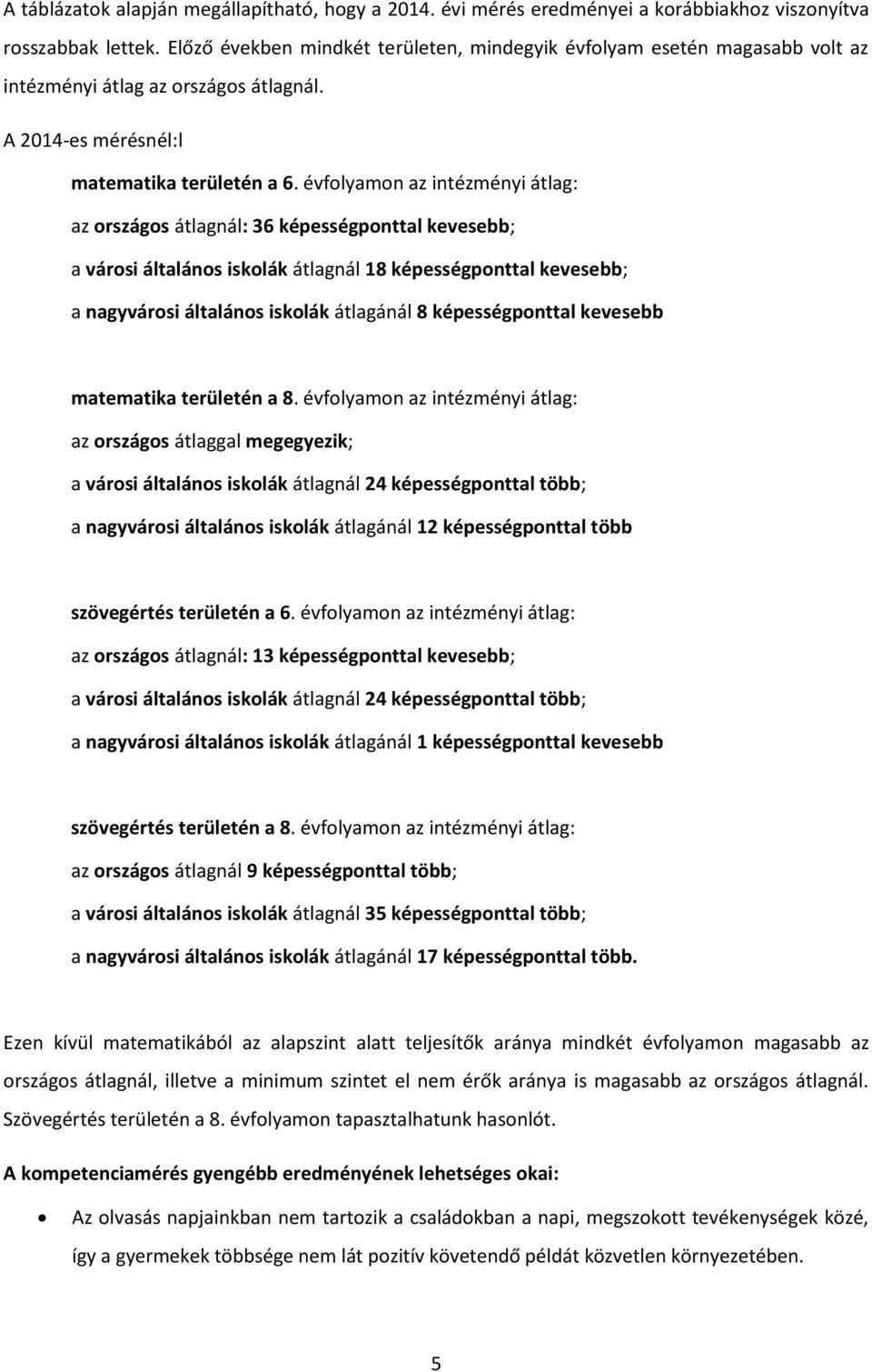 évfolyamon az intézményi átlag: az országos átlagnál: 36 képességponttal kevesebb; a városi általános iskolák átlagnál 18 képességponttal kevesebb; a nagyvárosi általános iskolák átlagánál 8