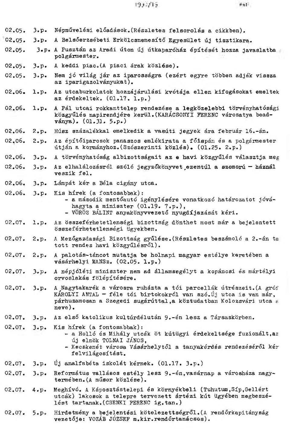 Nem jó világ jár az iparosságra (ezért egyre többen adják vissza az iparigazolványukat). 02.06. l.p. Az utcaburkolatok hozzájárulási kvótája ellen kifogásokat emeltek az érdekeltek. (01.17. l.p.) 02.