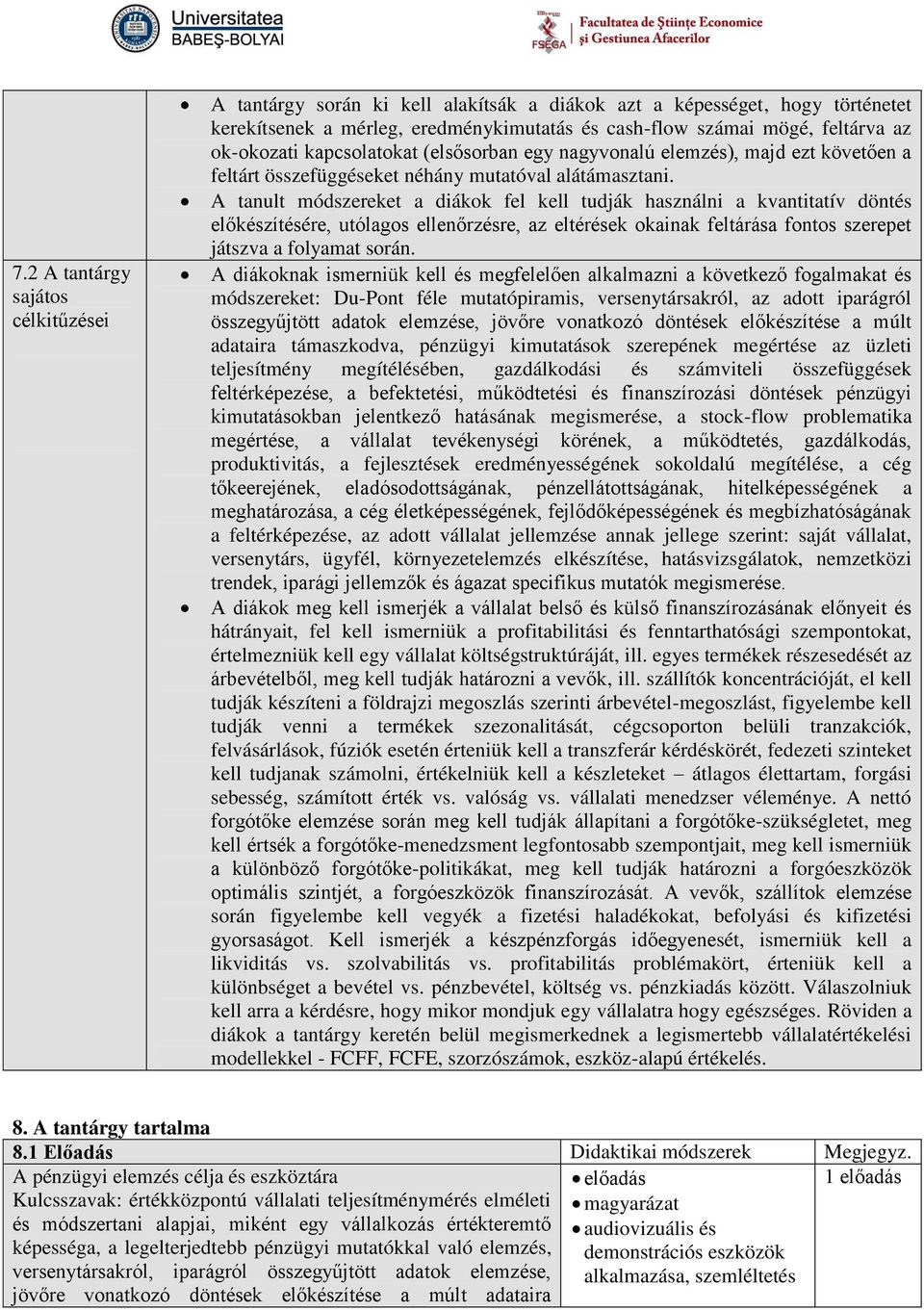 A tanult módszereket a diákok fel kell tudják használni a kvantitatív döntés előkészítésére, utólagos ellenőrzésre, az eltérések okainak feltárása fontos szerepet játszva a folyamat során.