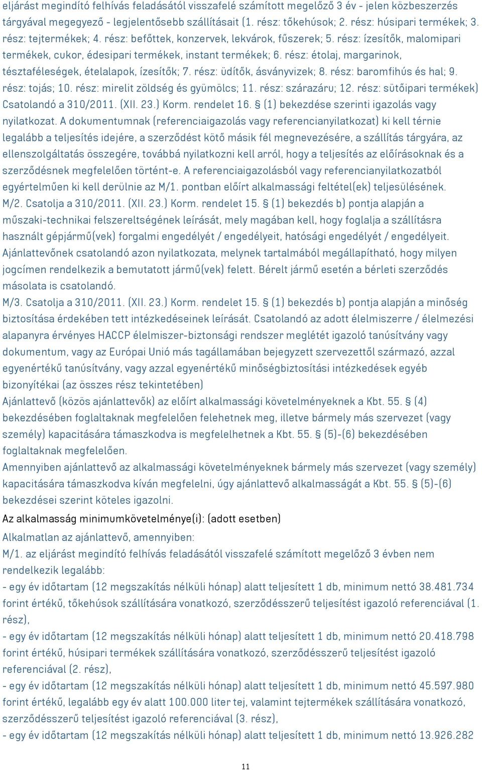 rész: étolaj, margarinok, tésztaféleségek, ételalapok, ízesítők; 7. rész: üdítők, ásványvizek; 8. rész: baromfihús és hal; 9. rész: tojás; 10. rész: mirelit zöldség és gyümölcs; 11.