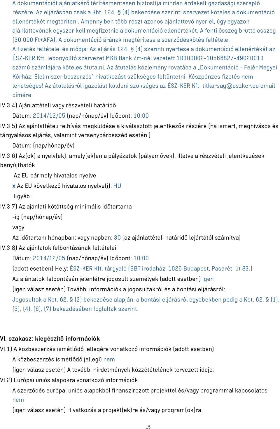 Amennyiben több részt azonos ajánlattevő nyer el, úgy egyazon ajánlattevőnek egyszer kell megfizetnie a dokumentáció ellenértékét. A fenti összeg bruttó összeg (30.000 Ft+ÁFA).