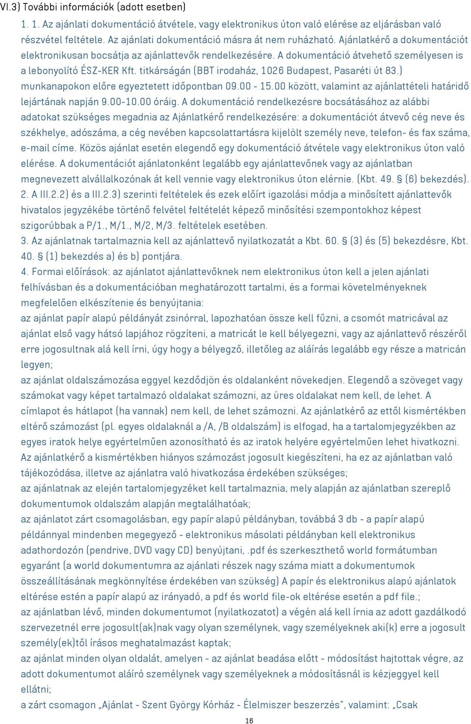 titkárságán (BBT irodaház, 1026 Budapest, Pasaréti út 83.) munkanapokon előre egyeztetett időpontban 09.00-15.00 között, valamint az ajánlattételi határidő lejártának napján 9.00-10.00 óráig.