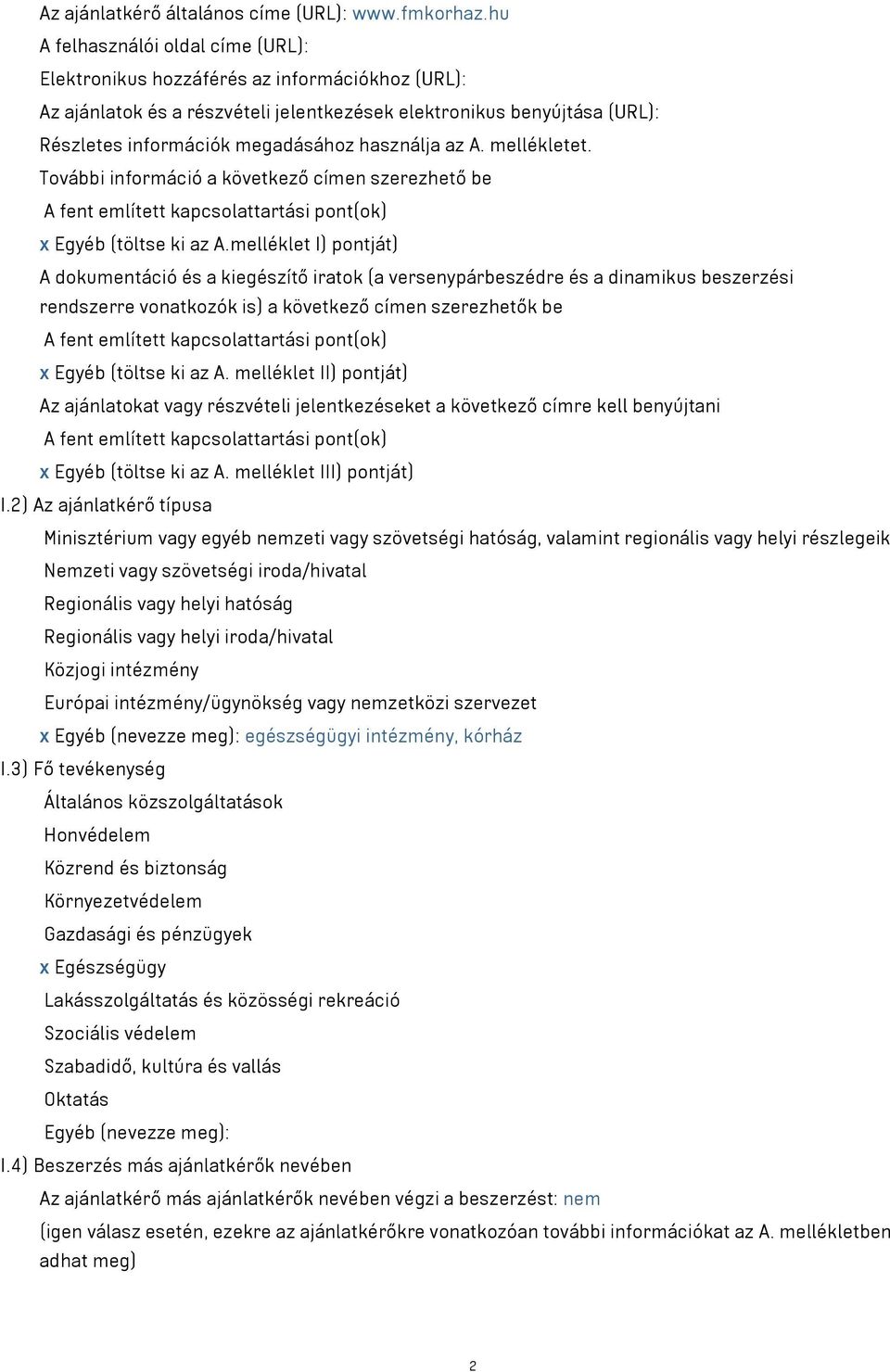 használja az A. mellékletet. További információ a következő címen szerezhető be A fent említett kapcsolattartási pont(ok) x Egyéb (töltse ki az A.
