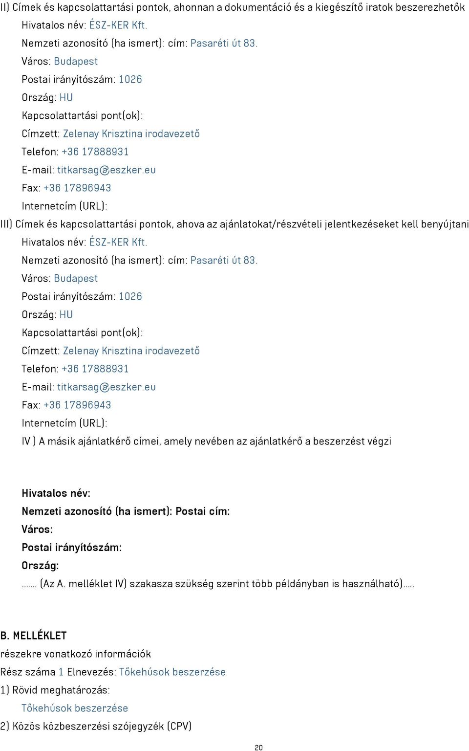 eu Fax: +36 17896943 Internetcím (URL): III) Címek és kapcsolattartási pontok, ahova az ajánlatokat/részvételi jelentkezéseket kell benyújtani Hivatalos név: ÉSZ-KER Kft.