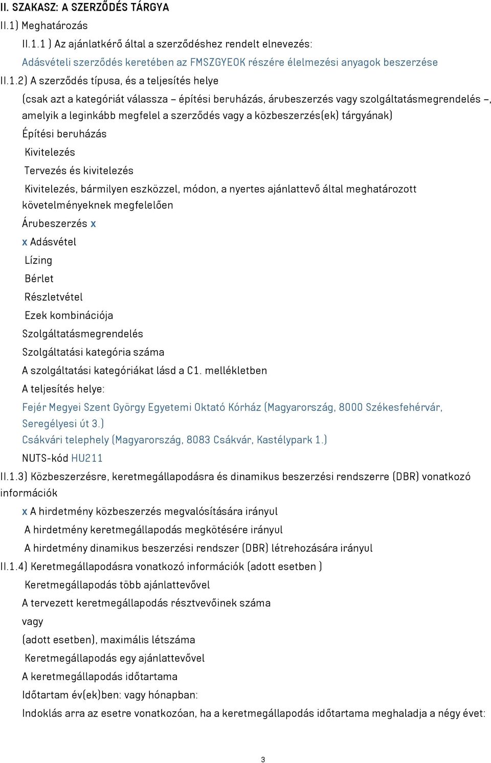 tárgyának) Építési beruházás Kivitelezés Tervezés és kivitelezés Kivitelezés, bármilyen eszközzel, módon, a nyertes ajánlattevő által meghatározott követelményeknek megfelelően Árubeszerzés x x
