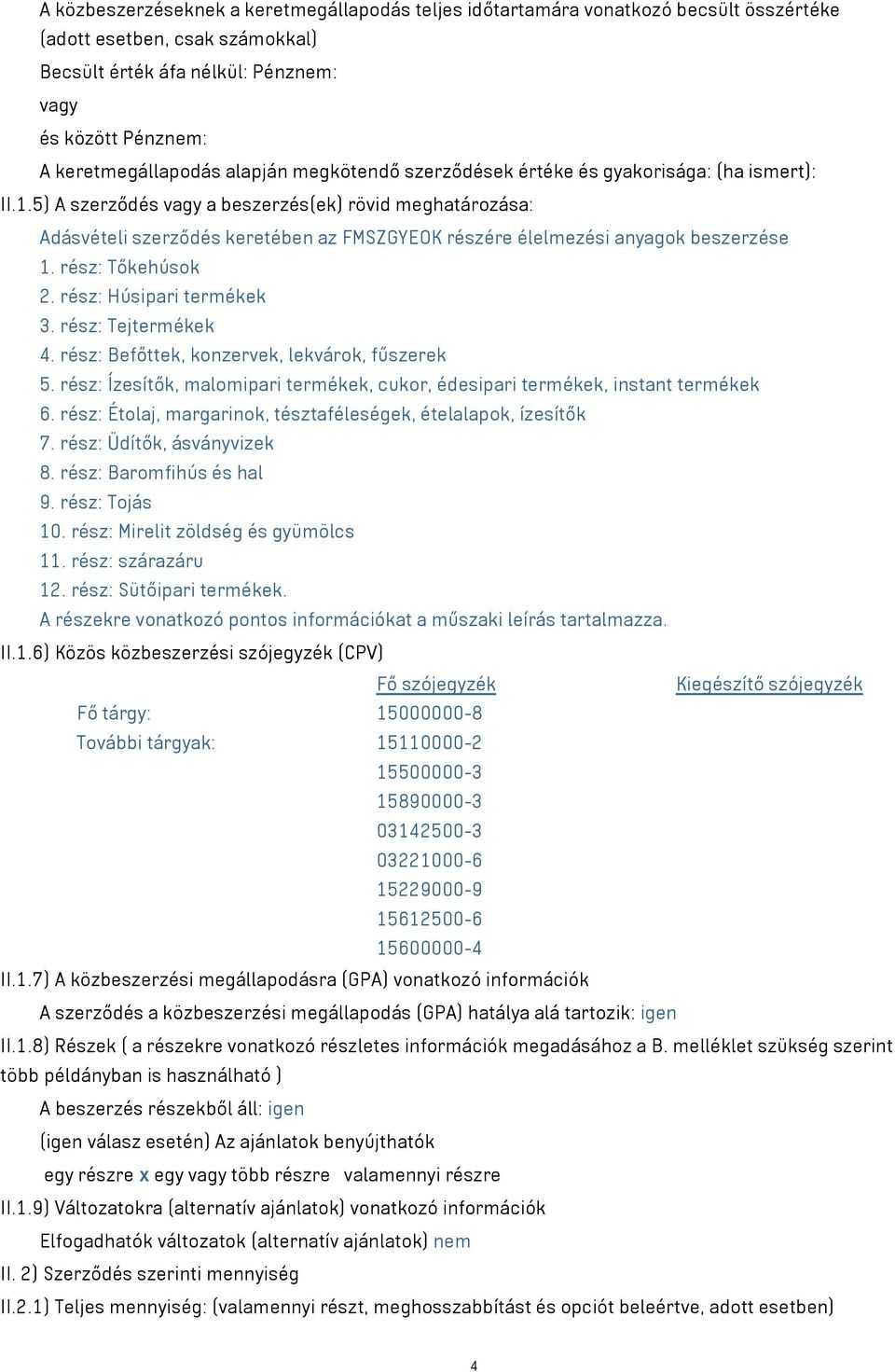 5) A szerződés a beszerzés(ek) rövid meghatározása: Adásvételi szerződés keretében az FMSZGYEOK részére élelmezési anyagok beszerzése 1. rész: Tőkehúsok 2. rész: Húsipari termékek 3.