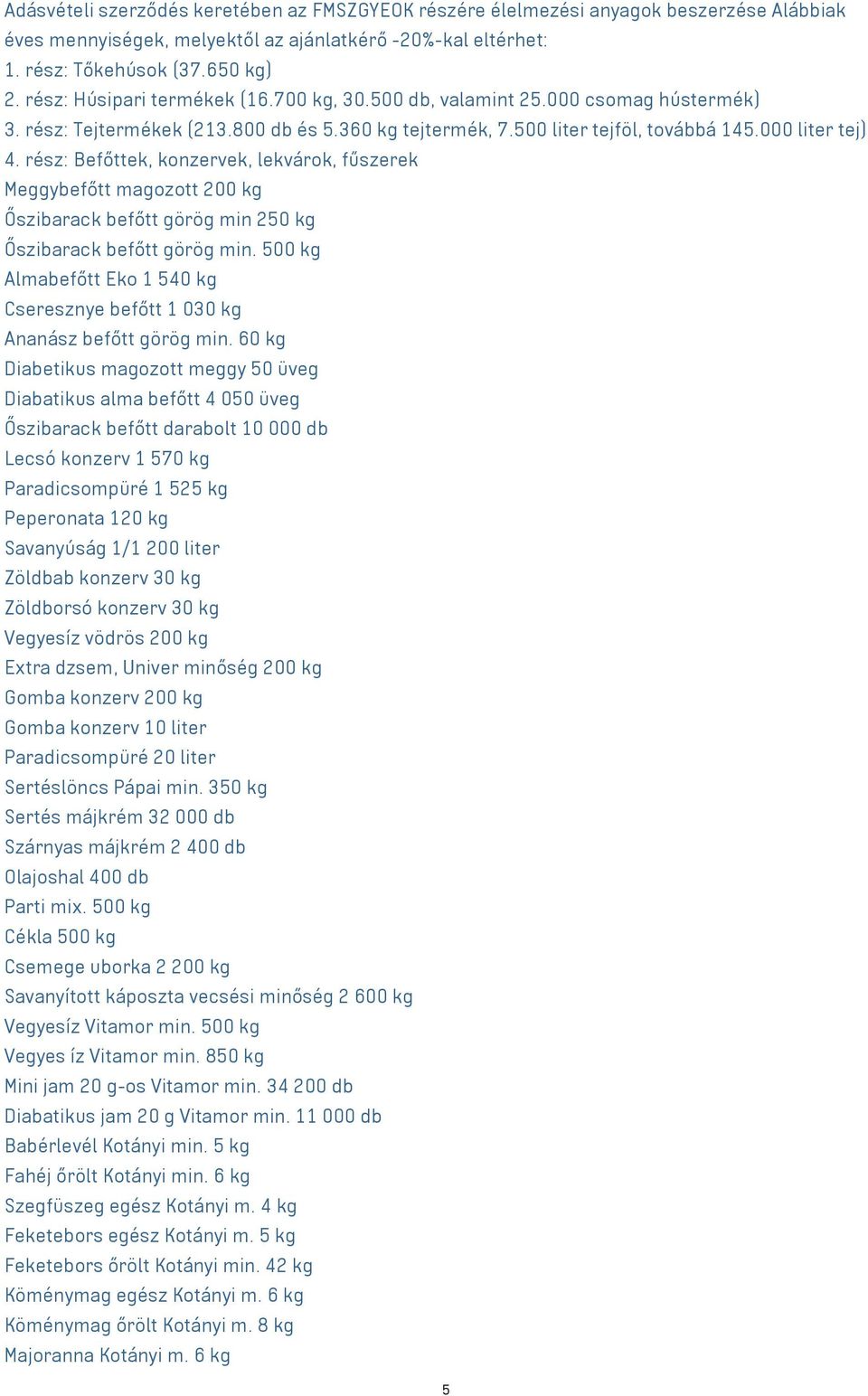 rész: Befőttek, konzervek, lekvárok, fűszerek Meggybefőtt magozott 200 kg Őszibarack befőtt görög min 250 kg Őszibarack befőtt görög min.