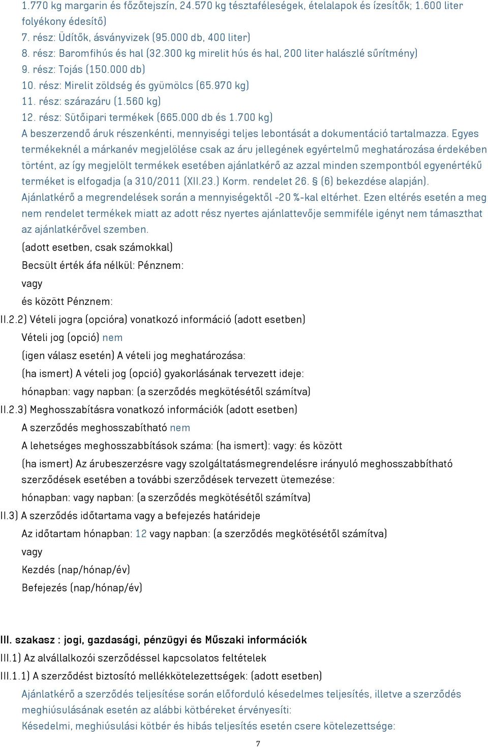 000 db és 1.700 kg) A beszerzendő áruk részenkénti, mennyiségi teljes lebontását a dokumentáció tartalmazza.