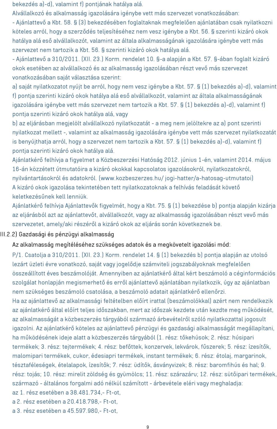 szerinti kizáró okok hatálya alá eső alvállalkozót, valamint az általa alkalmasságának igazolására igénybe vett más szervezet nem tartozik a Kbt. 56. szerinti kizáró okok hatálya alá.