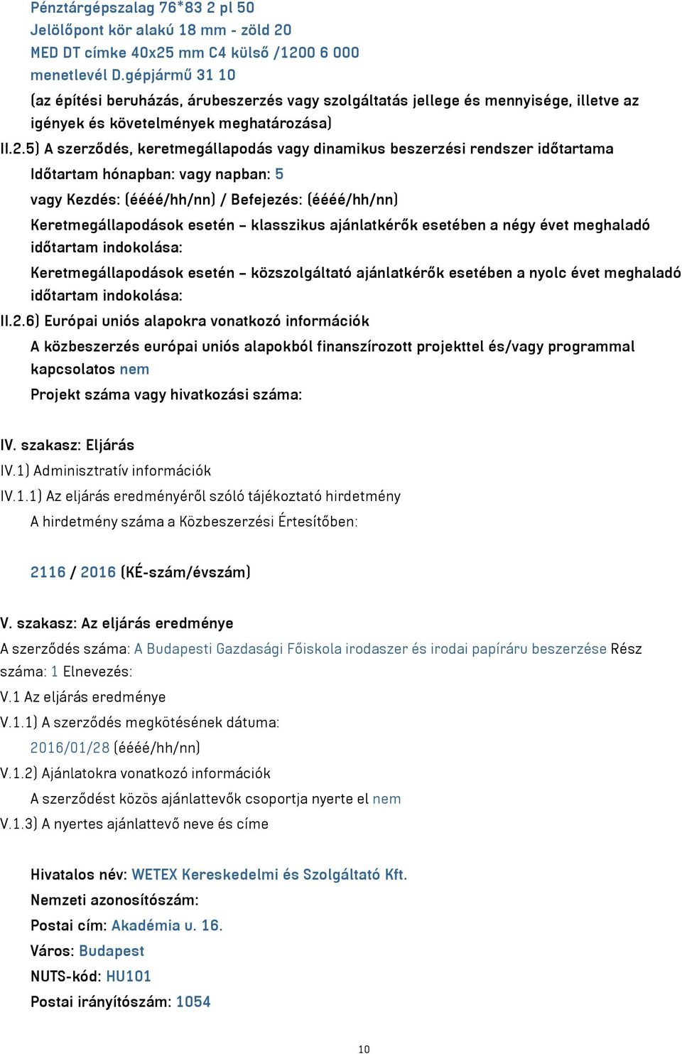 5) A szerződés, keretmegállapodás vagy dinamikus beszerzési rendszer időtartama Időtartam hónapban: vagy napban: 5 vagy Kezdés: (éééé/hh/nn) / Befejezés: (éééé/hh/nn) Keretmegállapodások esetén