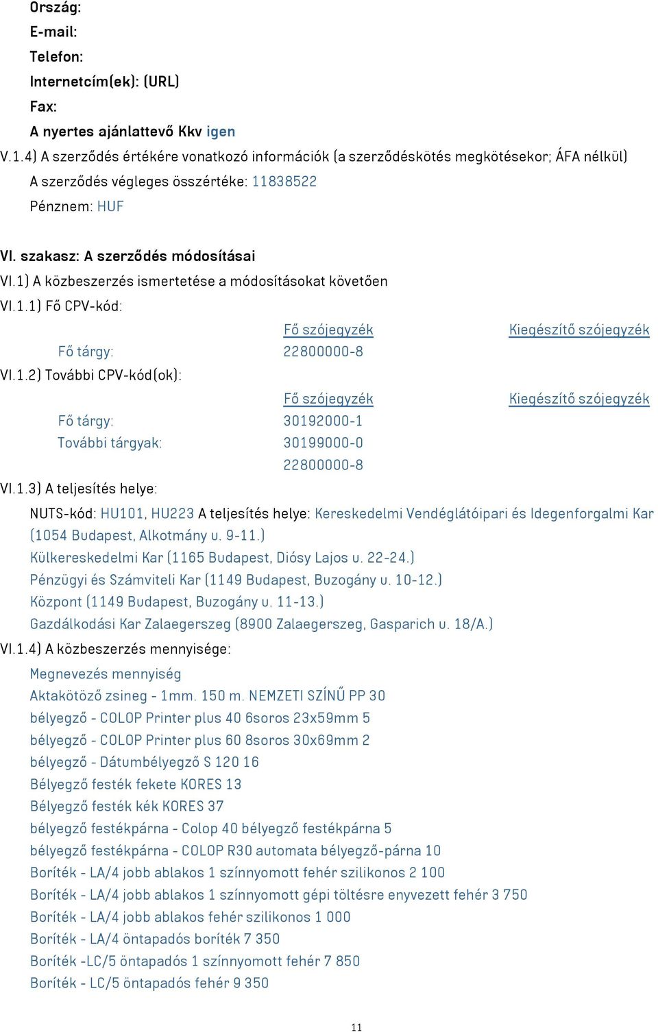 1) A közbeszerzés ismertetése a módosításokat követően VI.1.1) Fő CPV-kód: Fő szójegyzék Kiegészítő szójegyzék Fő tárgy: 22800000-8 VI.1.2) További CPV-kód(ok): Fő szójegyzék Kiegészítő szójegyzék Fő tárgy: 30192000-1 További tárgyak: 30199000-0 22800000-8 VI.