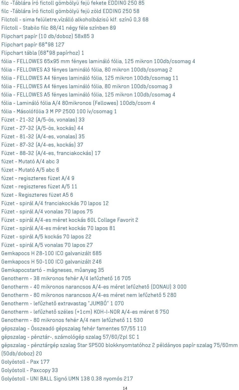 lamináló fólia, 125 mikron 100db/csomag 4 fólia - FELLOWES A3 fényes lamináló fólia, 80 mikron 100db/csomag 2 fólia - FELLOWES A4 fényes lamináló fólia, 125 mikron 100db/csomag 11 fólia - FELLOWES A4