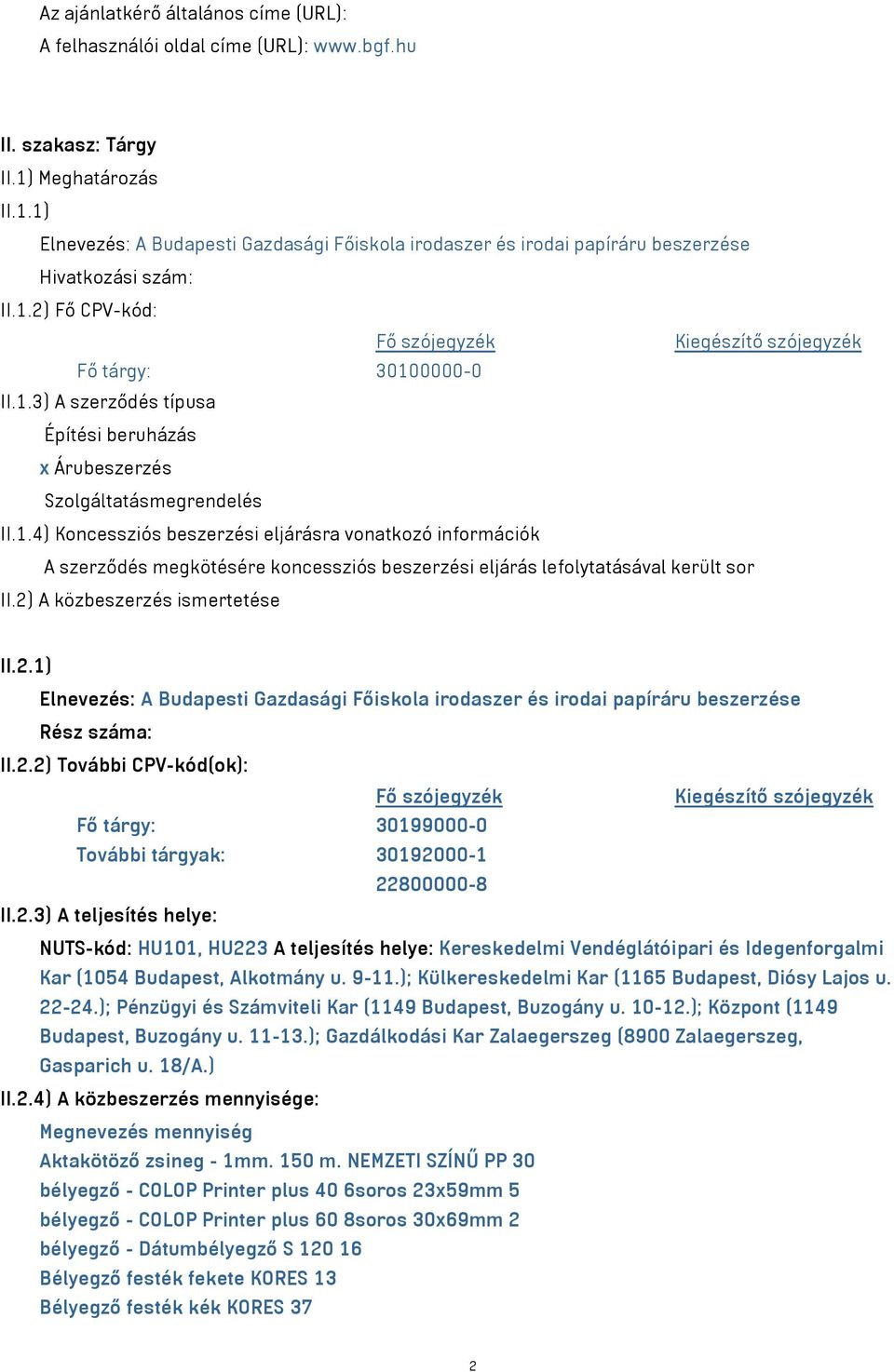 1.3) A szerződés típusa Építési beruházás x Árubeszerzés Szolgáltatásmegrendelés II.1.4) Koncessziós beszerzési eljárásra vonatkozó információk A szerződés megkötésére koncessziós beszerzési eljárás lefolytatásával került sor II.