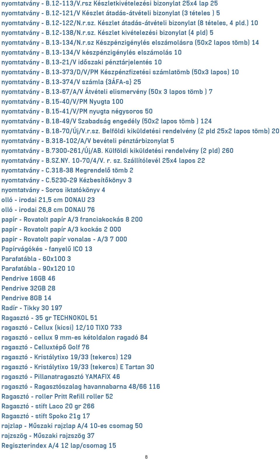 13-134/V készpénzigénylés elszámolás 10 nyomtatvány - B.13-21/V időszaki pénztárjelentés 10 nyomtatvány - B.13-373/D/V/PM Készpénzfizetési számlatömb (50x3 lapos) 10 nyomtatvány - B.