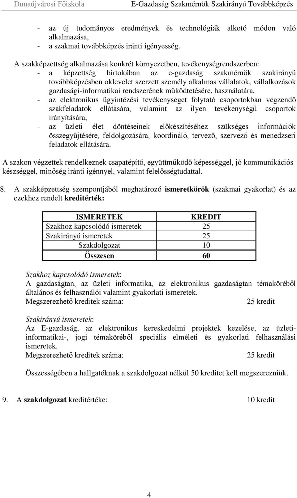 vállalatok, vállalkozások gazdasági-informatikai rendszerének működtetésére, használatára, - az elektronikus ügyintézési tevékenységet folytató csoportokban végzendő szakfeladatok ellátására,