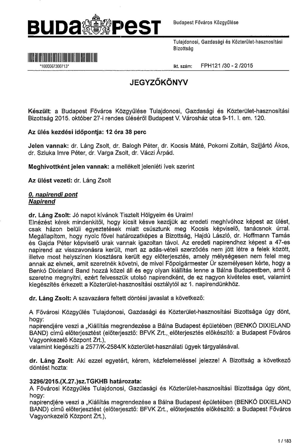 20. Az ülés kezdési időpontja: 2 óra 38 perc Jelen vannak: dr. Láng Zsolt, dr. Balogh Péter, dr. Kocsis Máté, Pokorni Zoltán, Szijjártó Ákos, dr. Szluka Imre Péter, dr. Varga Zsolt, dr. Váczi Árpád.