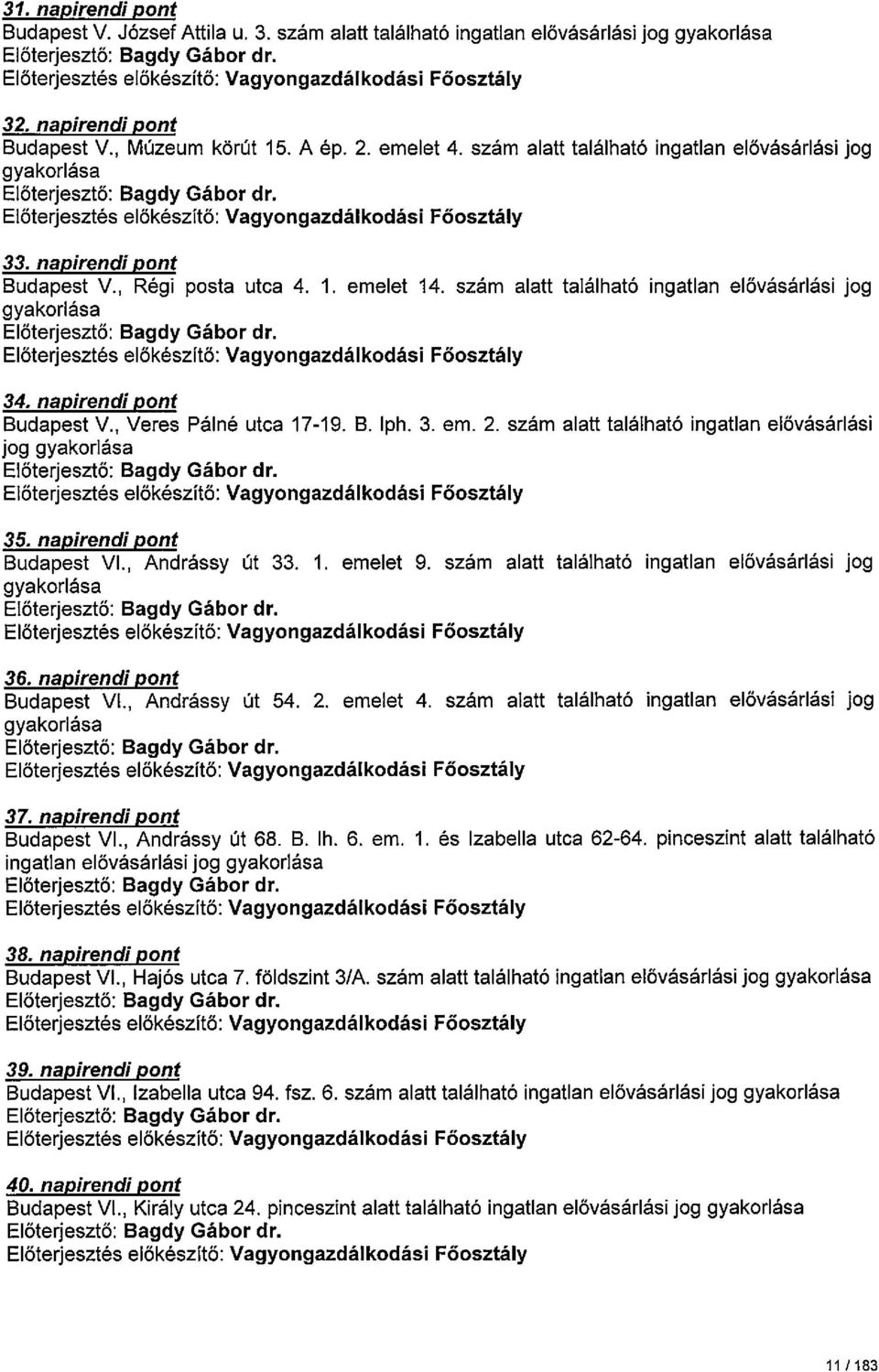 szám alatt található ingatlan elővásárlási gyakorlása Előterjesztő: Bagdy Gábor dr. jog 34. napirendi pont Budapest V., Veres Pálné utca 7-9. B. lph. 3. em. 2.