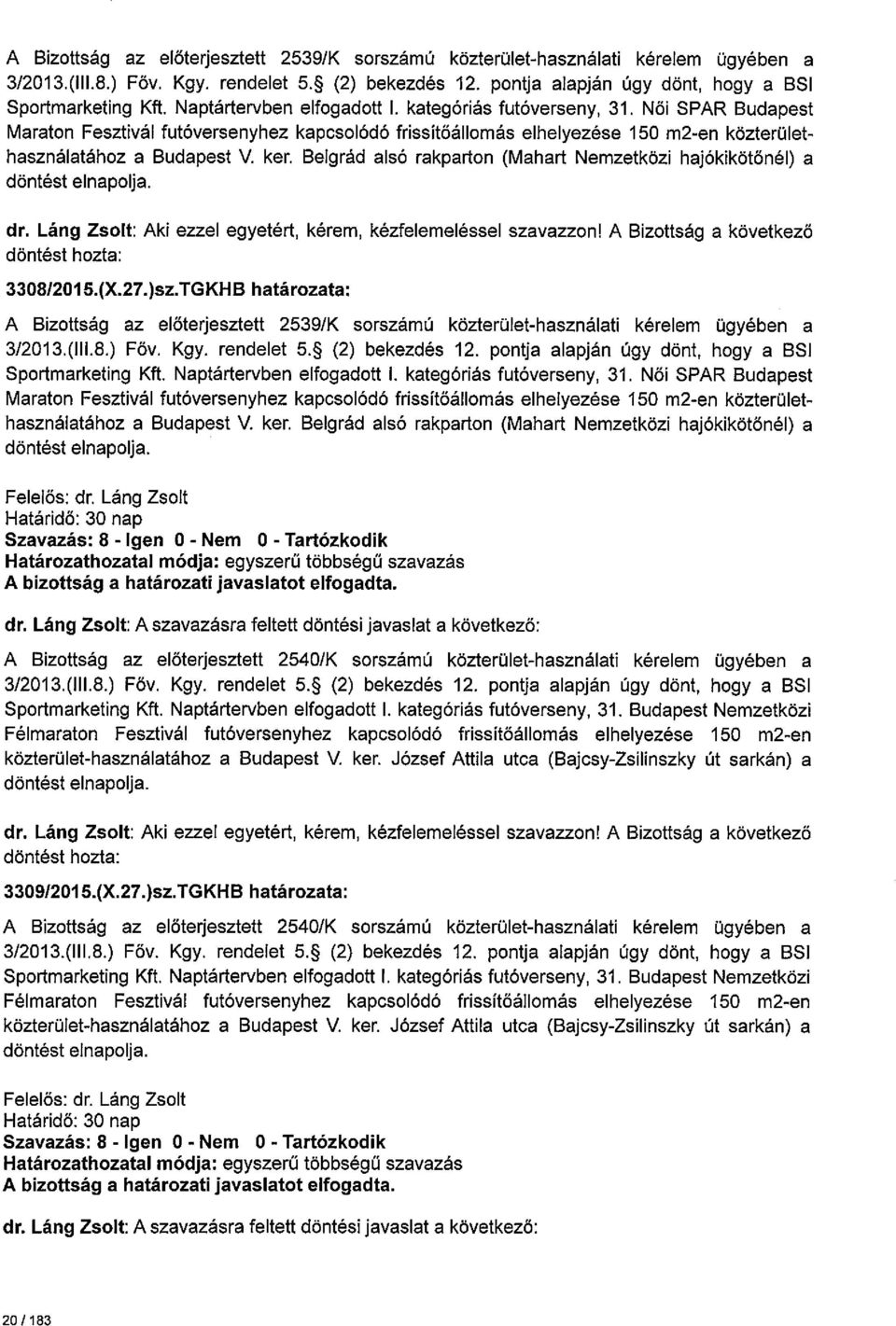 Belgrád alsó rakparton (Mahart Nemzetközi hajókikötőnél) a döntést elnapolja. dr. Láng Zsolt: Aki ezzel egyetért, kérem, kézfelemeléssel szavazzon! A Bizottság a következő döntést 3308/205.(X.27.)sz.