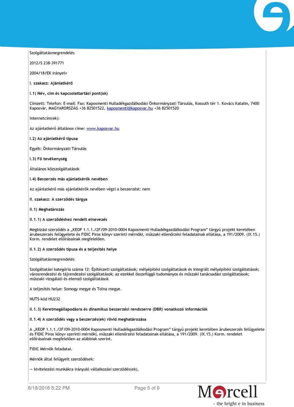 Kovács Katalin, 7400 Kaposvár, MAGYARORSZÁG +36 82501522, kaposmenti@kaposvar.hu +36 82501520 Internetcím(ek): Az ajánlatkérő általános címe: www.kaposvar.hu I.