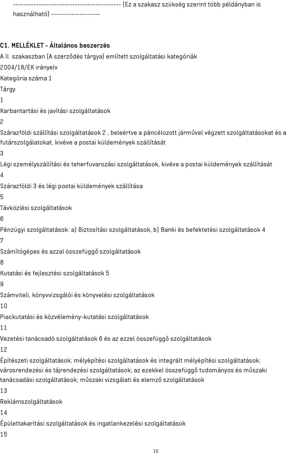 beleértve a páncélozott járművel végzett szolgáltatásokat és a futárszolgálatokat, kivéve a postai küldemények szállítását 3 Légi személyszállítási és teherfuvarozási szolgáltatások, kivéve a postai