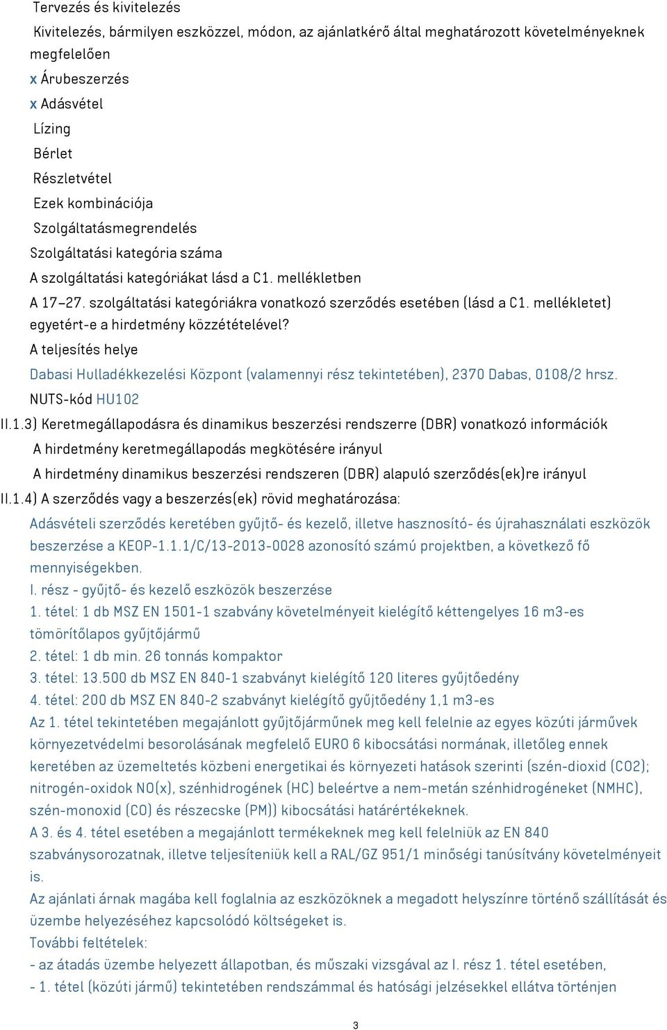 mellékletet) egyetért-e a hirdetmény közzétételével? A teljesítés helye Dabasi Hulladékkezelési Központ (valamennyi rész tekintetében), 2370 Dabas, 010