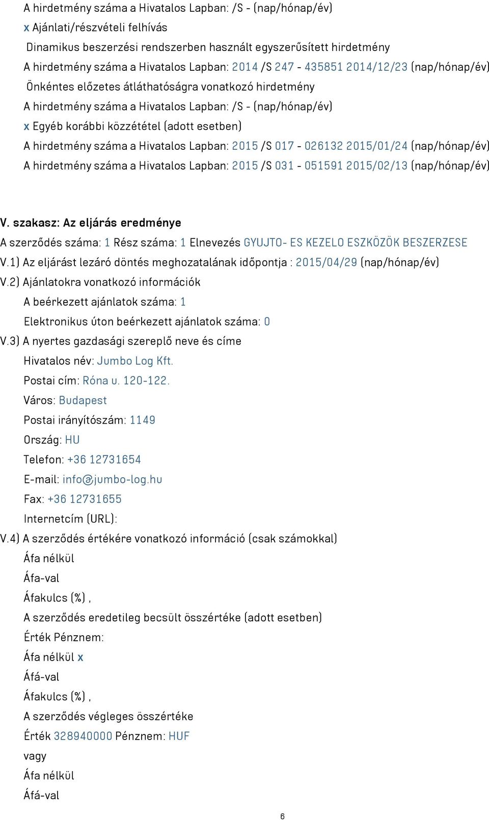 esetben) A hirdetmény száma a Hivatalos Lapban: 2015 /S 017-026132 2015/01/24 (nap/hónap/év) A hirdetmény száma a Hivatalos Lapban: 2015 /S 031-051591 2015/02/13 (nap/hónap/év) V.