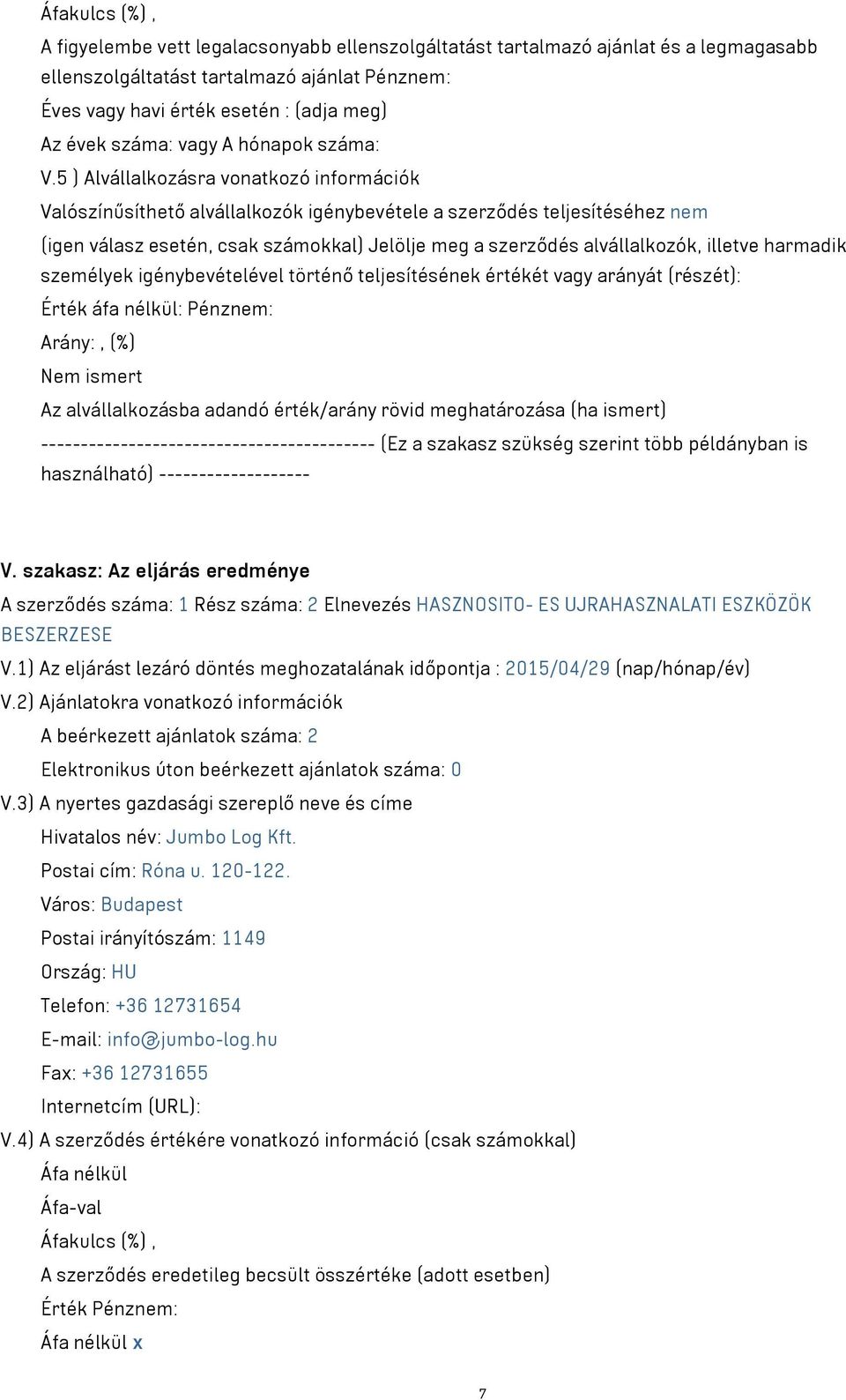 5 ) Alvállalkozásra vonatkozó információk Valószínűsíthető alvállalkozók igénybevétele a szerződés teljesítéséhez nem (igen válasz esetén, csak számokkal) Jelölje meg a szerződés alvállalkozók,