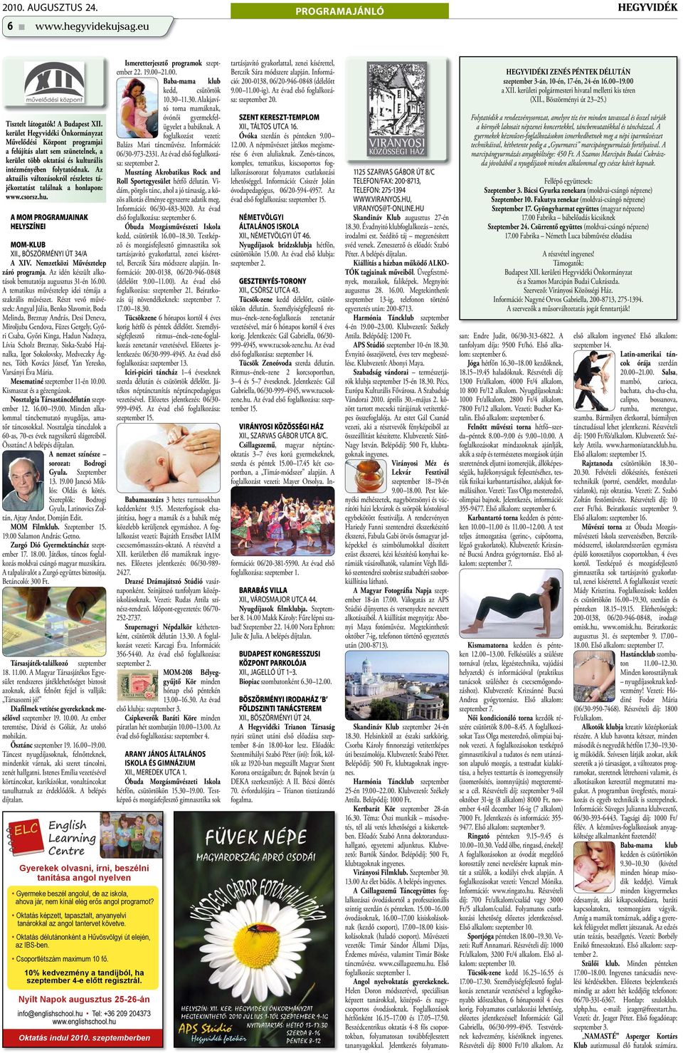Az aktuális változásokról részletes tájékoztatást találnak a honlapon: www.csorsz.hu. A MOM PROGRAMJAINAK HELYSZÍNEI MOM-KLUB XII., BÖSZÖRMÉNYI ÚT 34/A A XIV. Nemzetközi Művésztelep záró programja.