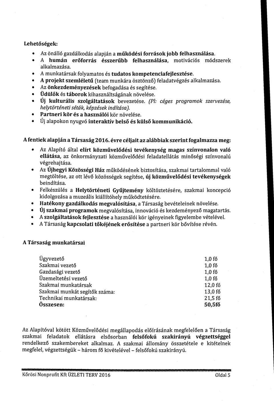 Üdülők és tábrk kihasználtságának növelése. Új kulturális szlgáltatásk bevezetése. (Pl: céges prgramk szervezése, helytörténeti séták, képzések indítása). Partneri kör és a használói kör növelése.