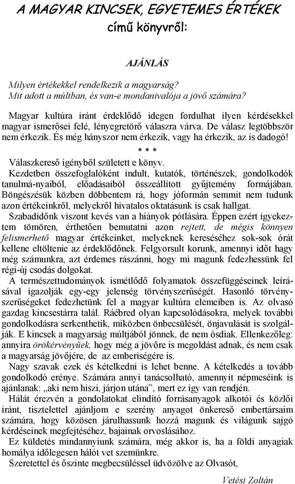 És még hányszor nem érkezik, vagy ha érkezik, az is dadogó! Válaszkeresı igénybıl született e könyv.