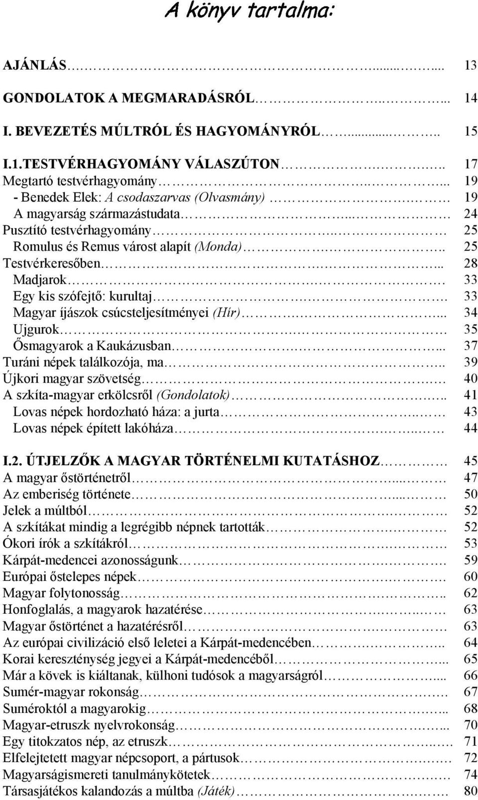 . 33 Egy kis szófejtı: kurultaj.. 33 Magyar íjászok csúcsteljesítményei (Hír).... 34 Ujgurok. 35 İsmagyarok a Kaukázusban.... 37 Turáni népek találkozója, ma.. 39 Újkori magyar szövetség.