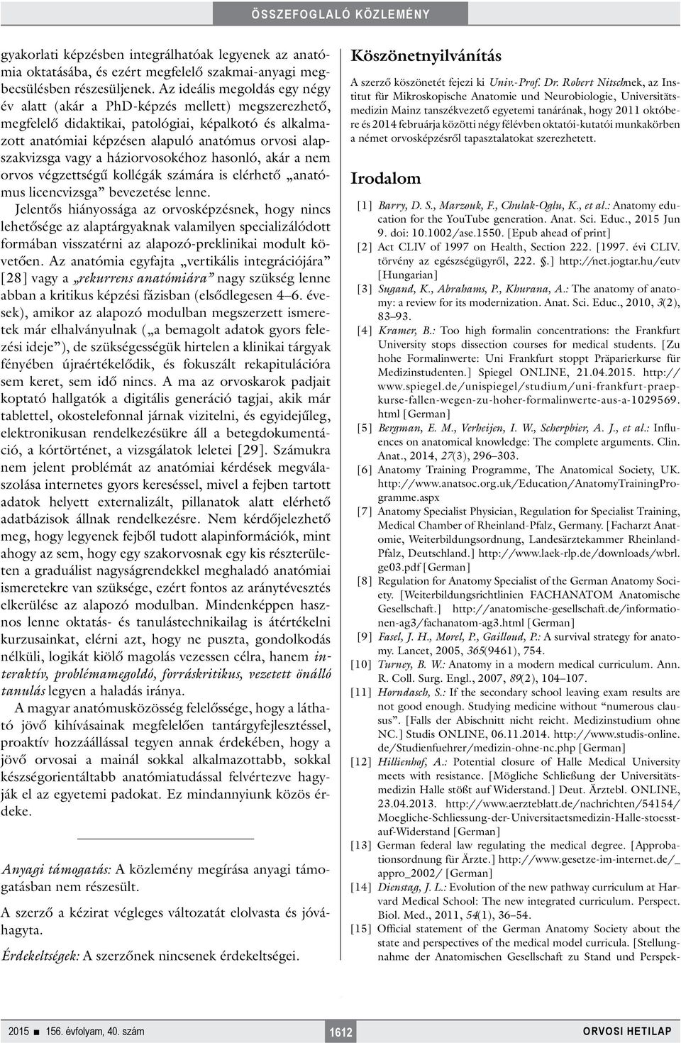 vagy a háziorvosokéhoz hasonló, akár a nem orvos végzettségű kollégák számára is elérhető anatómus licencvizsga bevezetése lenne.