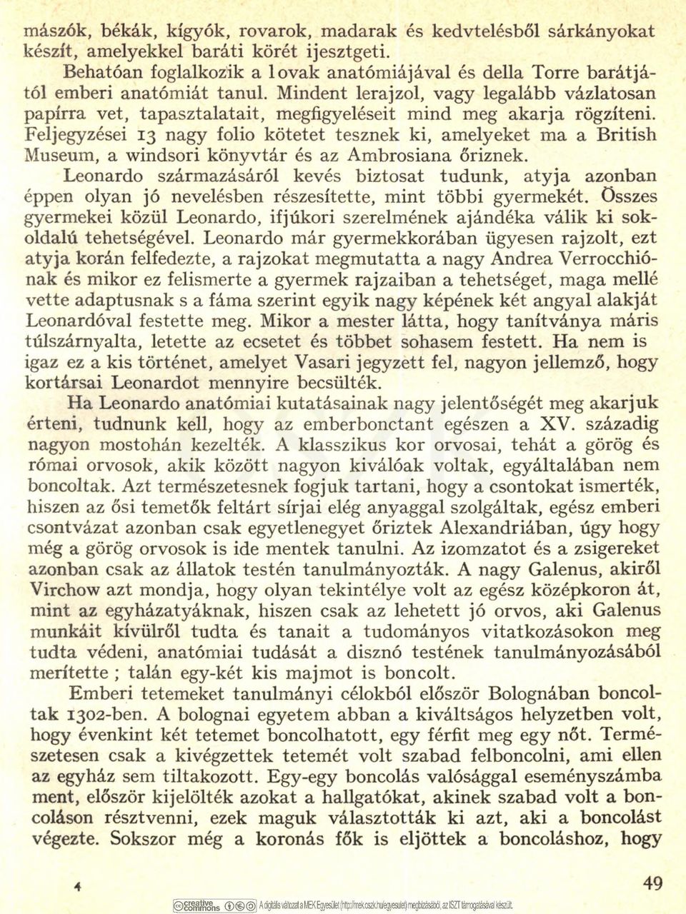 Mindent lerajzol, vagy legalább vázlatosan papírra vet, tapasztalatait, megfigyeléseit mind meg akarja rögzíteni.