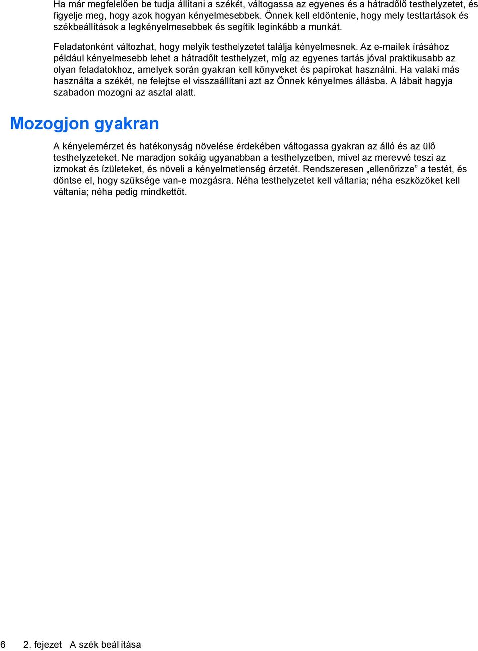 Az e-mailek írásához például kényelmesebb lehet a hátradőlt testhelyzet, míg az egyenes tartás jóval praktikusabb az olyan feladatokhoz, amelyek során gyakran kell könyveket és papírokat használni.