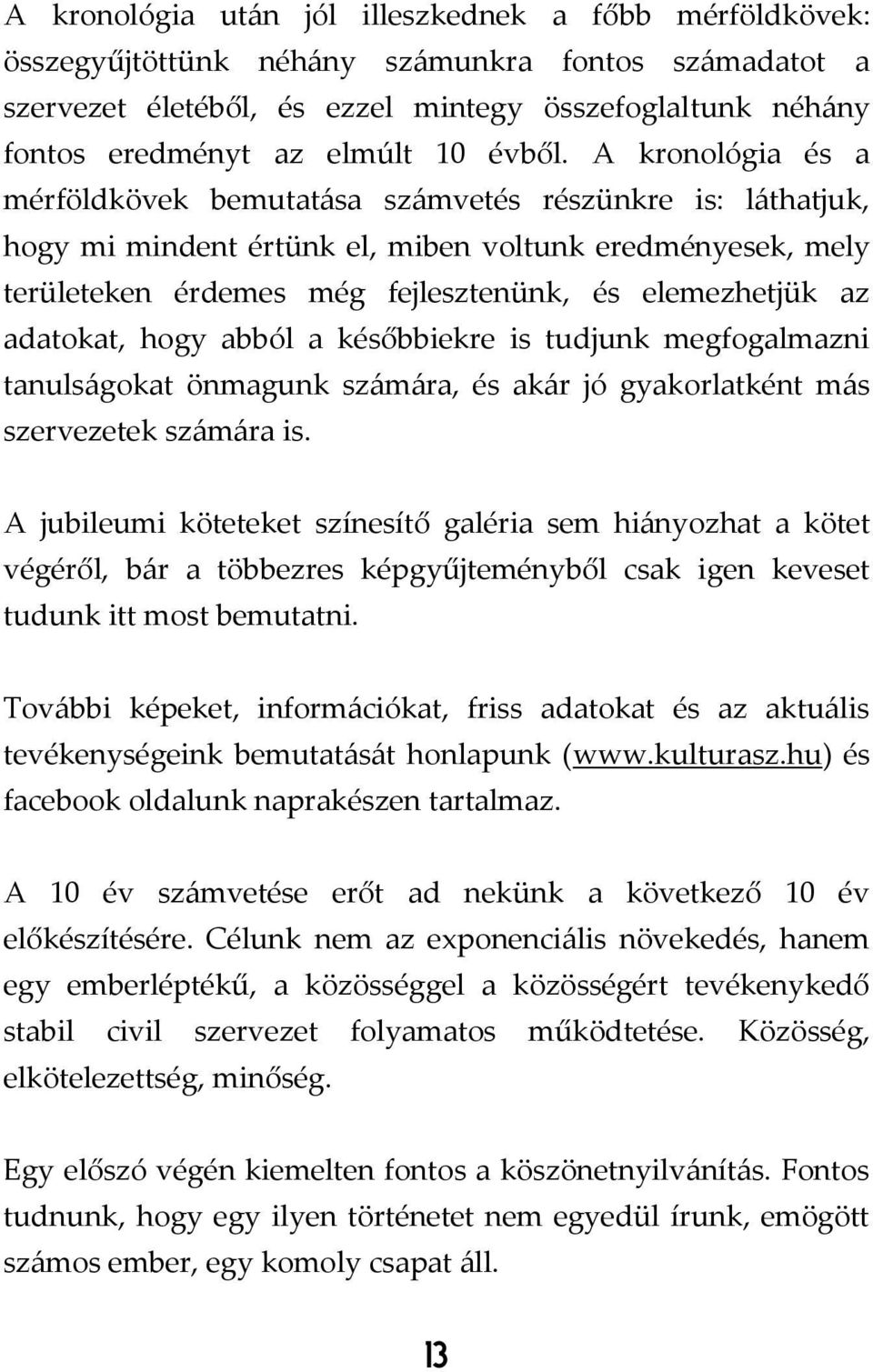 A kronológia és a mérföldkövek bemutatása számvetés részünkre is: láthatjuk, hogy mi mindent értünk el, miben voltunk eredményesek, mely területeken érdemes még fejlesztenünk, és elemezhetjük az