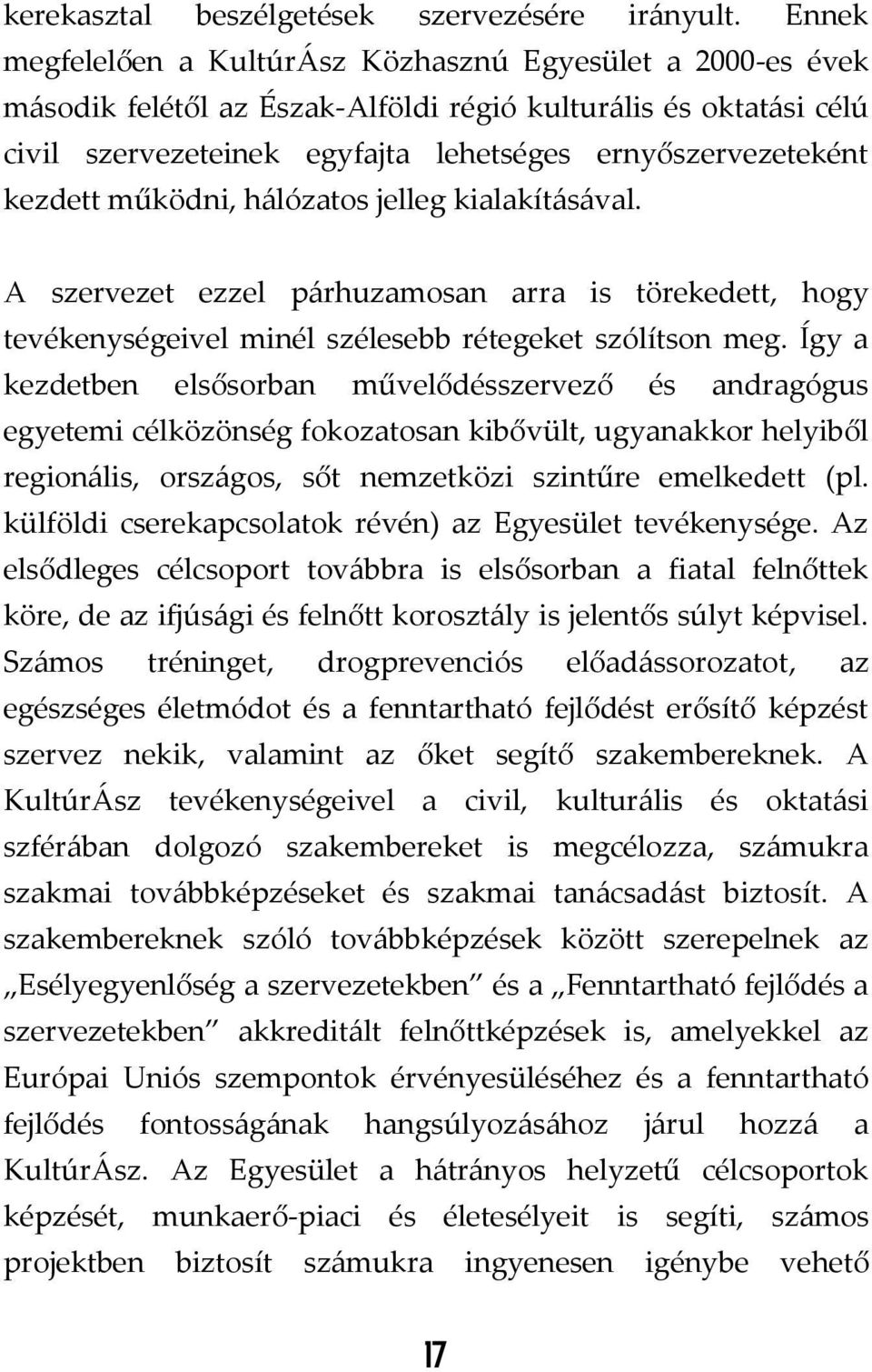 kezdett működni, hálózatos jelleg kialakításával. A szervezet ezzel párhuzamosan arra is törekedett, hogy tevékenységeivel minél szélesebb rétegeket szólítson meg.