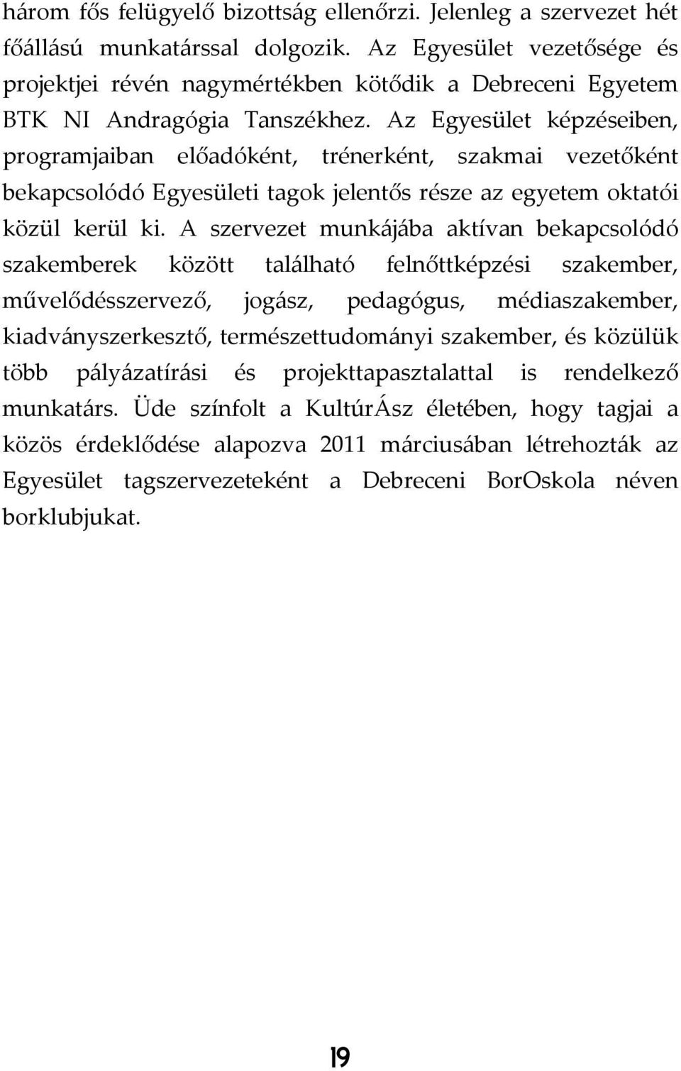 Az Egyesület képzéseiben, programjaiban előadóként, trénerként, szakmai vezetőként bekapcsolódó Egyesületi tagok jelentős része az egyetem oktatói közül kerül ki.