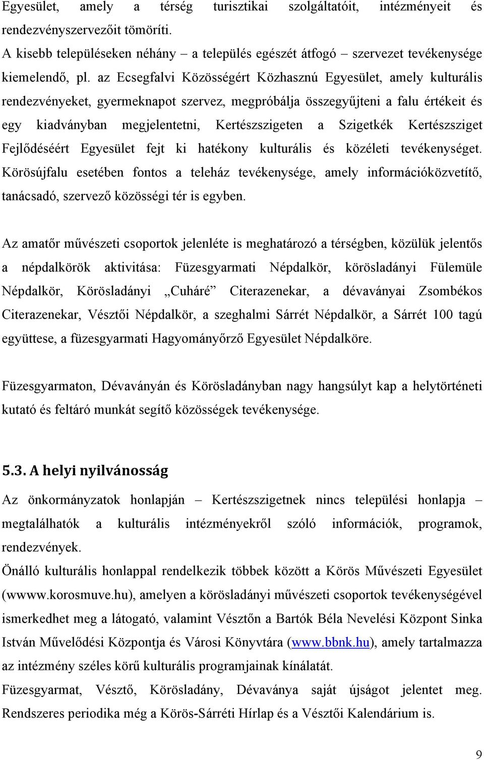 Szigetkék Kertészsziget Fejlődéséért Egyesület fejt ki hatékony kulturális és közéleti tevékenységet.